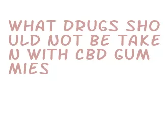 what drugs should not be taken with cbd gummies