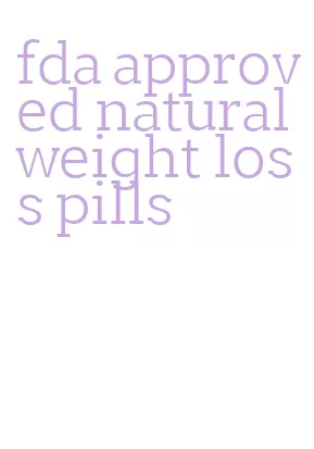 fda approved natural weight loss pills