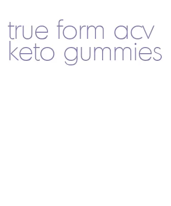 true form acv keto gummies