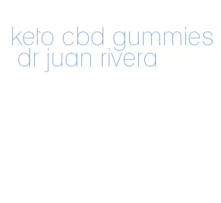 keto cbd gummies dr juan rivera