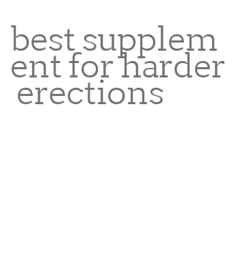 best supplement for harder erections