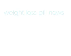 weight loss pill news