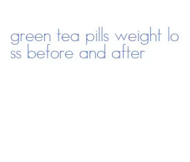 green tea pills weight loss before and after