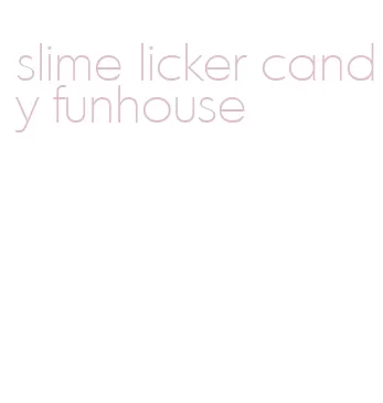 slime licker candy funhouse