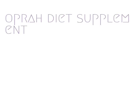 oprah diet supplement