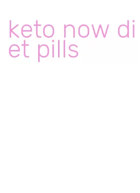 keto now diet pills