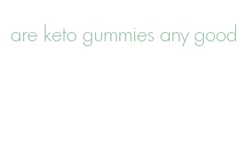 are keto gummies any good