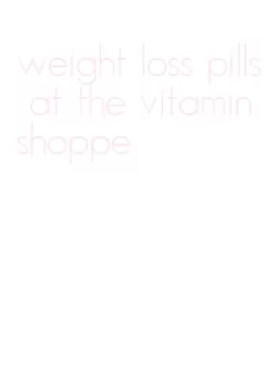 weight loss pills at the vitamin shoppe