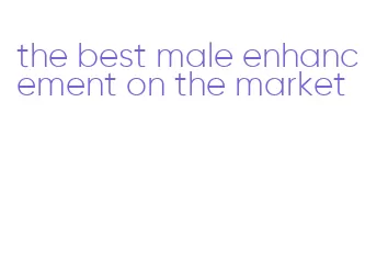 the best male enhancement on the market