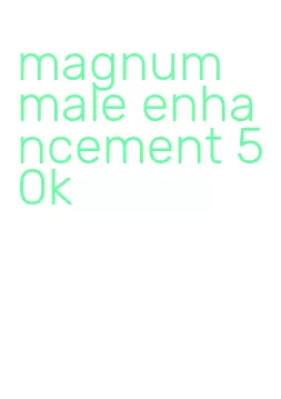 magnum male enhancement 50k