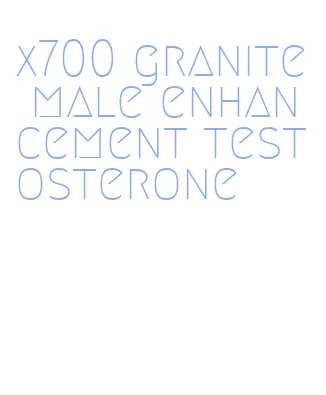 x700 granite male enhancement testosterone