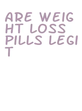 are weight loss pills legit