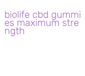 biolife cbd gummies maximum strength