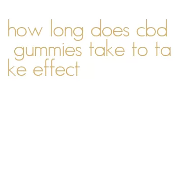 how long does cbd gummies take to take effect