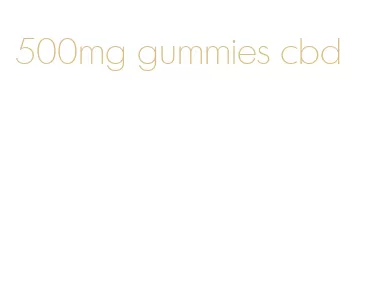 500mg gummies cbd