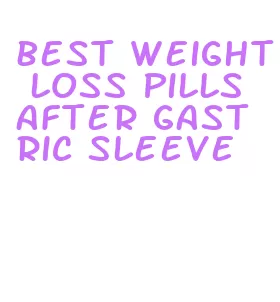 best weight loss pills after gastric sleeve