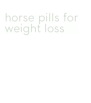 horse pills for weight loss