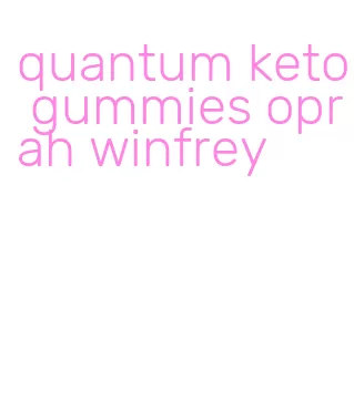 quantum keto gummies oprah winfrey