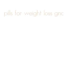 pills for weight loss gnc