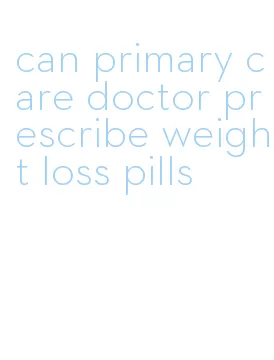 can primary care doctor prescribe weight loss pills