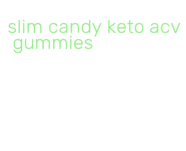 slim candy keto acv gummies