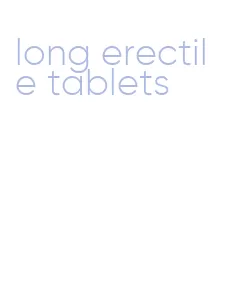 long erectile tablets