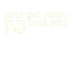 best gnc product to lose belly fat