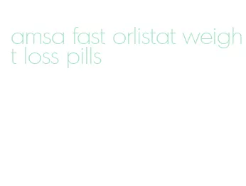 amsa fast orlistat weight loss pills