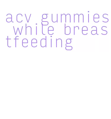 acv gummies while breastfeeding