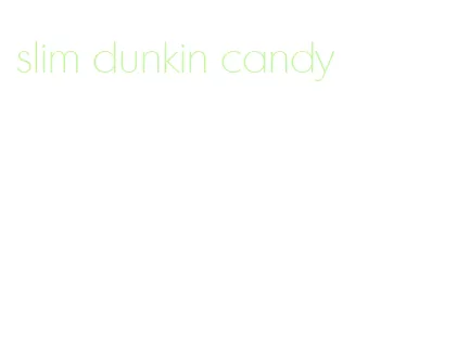 slim dunkin candy