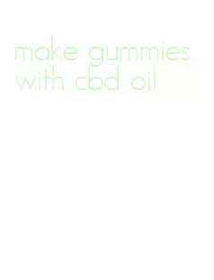 make gummies with cbd oil