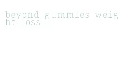 beyond gummies weight loss