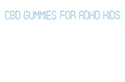 cbd gummies for adhd kids