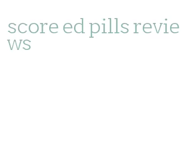 score ed pills reviews