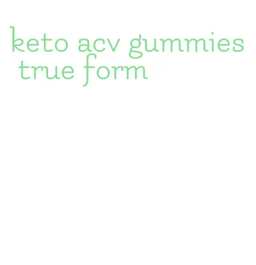 keto acv gummies true form