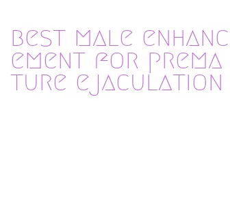 best male enhancement for premature ejaculation