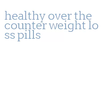 healthy over the counter weight loss pills