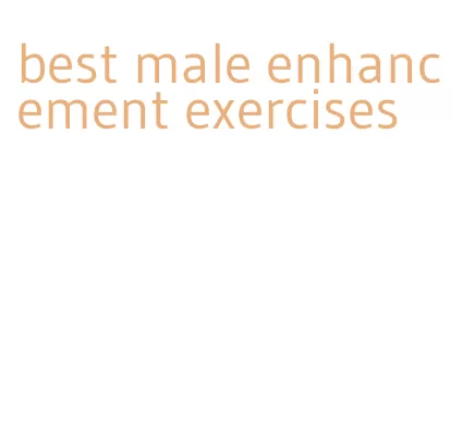 best male enhancement exercises