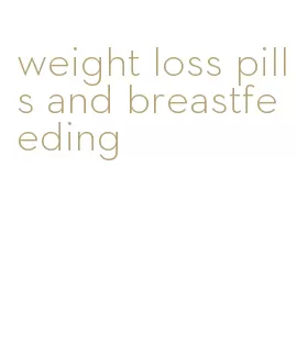 weight loss pills and breastfeeding