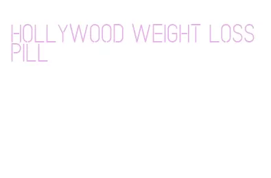 hollywood weight loss pill