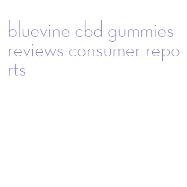 bluevine cbd gummies reviews consumer reports