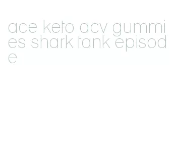 ace keto acv gummies shark tank episode