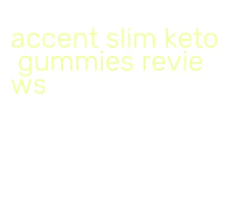 accent slim keto gummies reviews