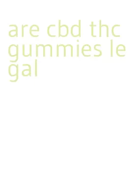 are cbd thc gummies legal