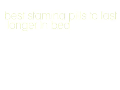 best stamina pills to last longer in bed