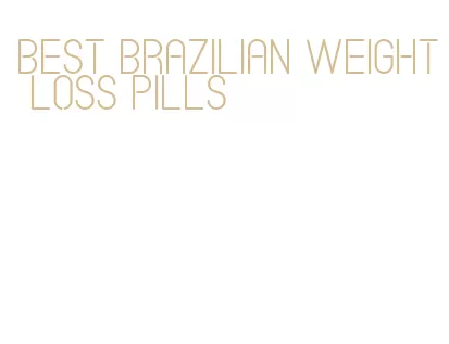 best brazilian weight loss pills