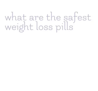 what are the safest weight loss pills