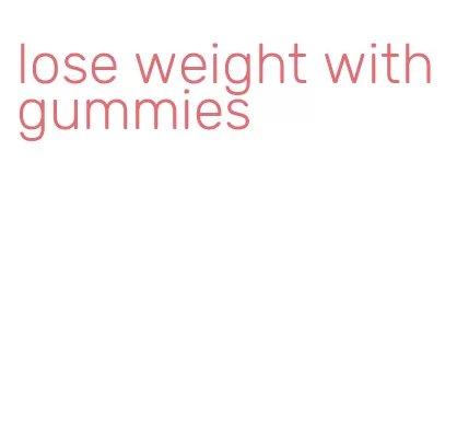 lose weight with gummies