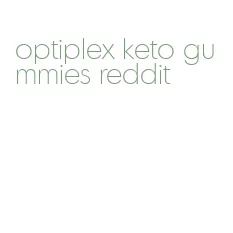 optiplex keto gummies reddit