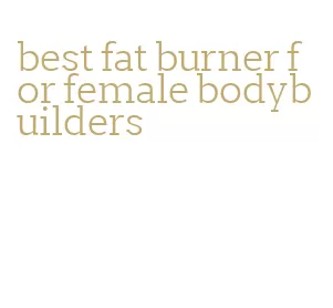 best fat burner for female bodybuilders